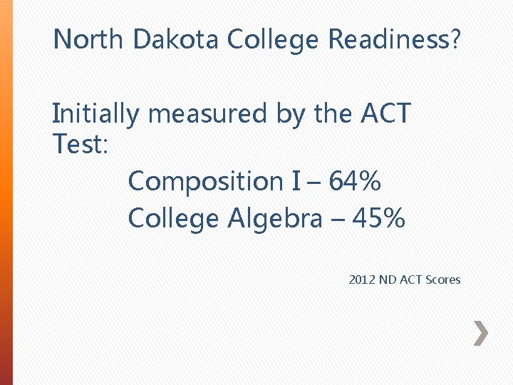 North Dakota College Readiness? Initially measured by the ACT Test: Composition I – 64%