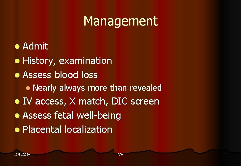 Management l Admit l History, examination l Assess blood loss l Nearly always more