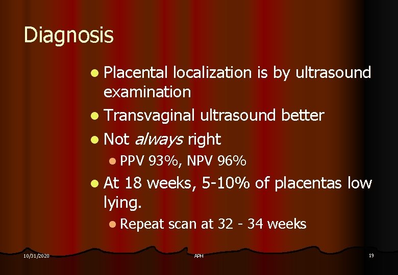 Diagnosis l Placental localization is by ultrasound examination l Transvaginal ultrasound better l Not