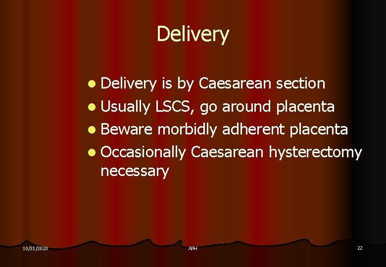 Delivery l Delivery is by Caesarean section l Usually LSCS, go around placenta l