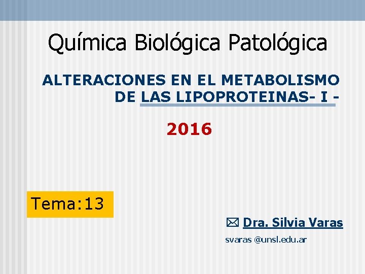 Química Biológica Patológica ALTERACIONES EN EL METABOLISMO DE LAS LIPOPROTEINAS- I - 2016 Tema: