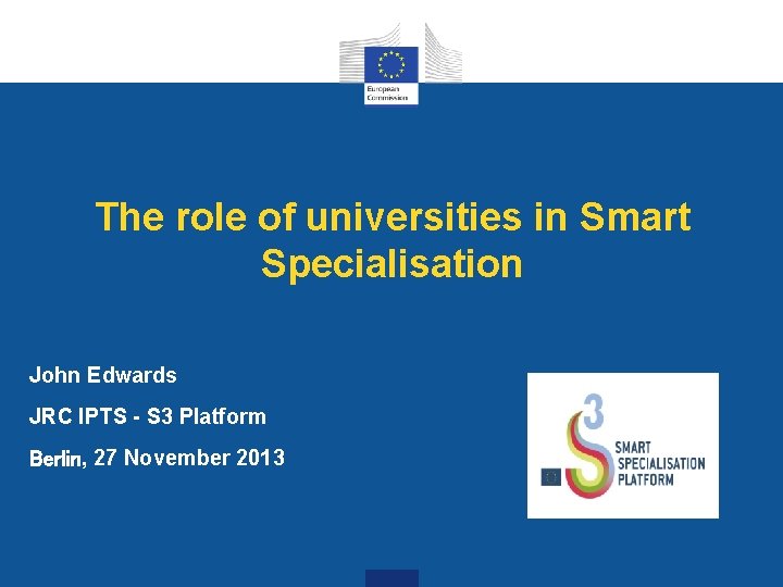 The role of universities in Smart Specialisation John Edwards JRC IPTS - S 3
