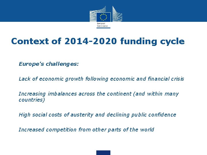 Context of 2014 -2020 funding cycle • Europe's challenges: • Lack of economic growth