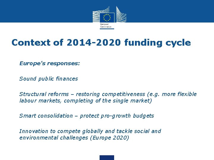 Context of 2014 -2020 funding cycle • Europe's responses: • Sound public finances •