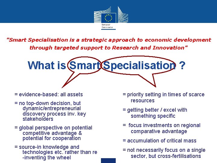 "Smart Specialisation is a strategic approach to economic development through targeted support to Research