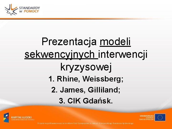 Prezentacja modeli sekwencyjnych interwencji kryzysowej 1. Rhine, Weissberg; 2. James, Gilliland; 3. CIK Gdańsk.