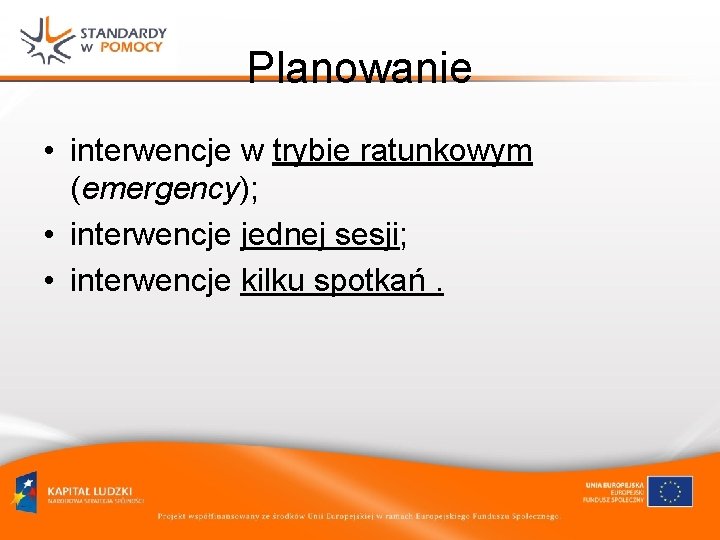 Planowanie • interwencje w trybie ratunkowym (emergency); • interwencje jednej sesji; • interwencje kilku