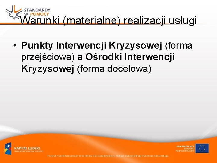 Warunki (materialne) realizacji usługi • Punkty Interwencji Kryzysowej (forma przejściowa) a Ośrodki Interwencji Kryzysowej