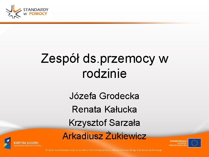 Zespół ds. przemocy w rodzinie Józefa Grodecka Renata Kałucka Krzysztof Sarzała Arkadiusz Żukiewicz 