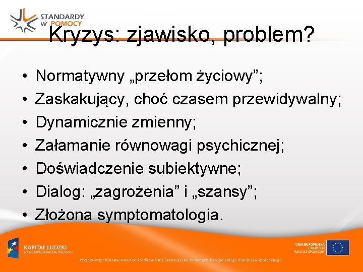 Kryzys: zjawisko, problem? • • Normatywny „przełom życiowy”; Zaskakujący, choć czasem przewidywalny; Dynamicznie zmienny;