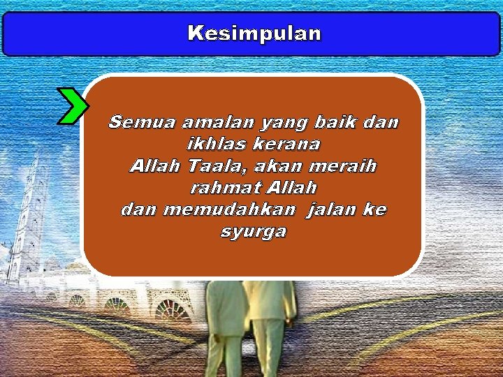 Kesimpulan Semua amalan yang baik dan ikhlas kerana Allah Taala, akan meraih rahmat Allah