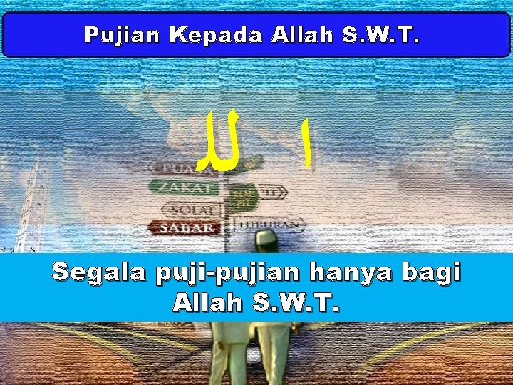 Pujian Kepada Allah S. W. T. ﺍ ﻟﻠ Segala puji-pujian hanya bagi Allah S.