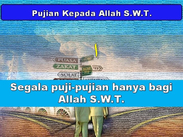 Pujian Kepada Allah S. W. T. ﺍ Segala puji-pujian hanya bagi Allah S. W.