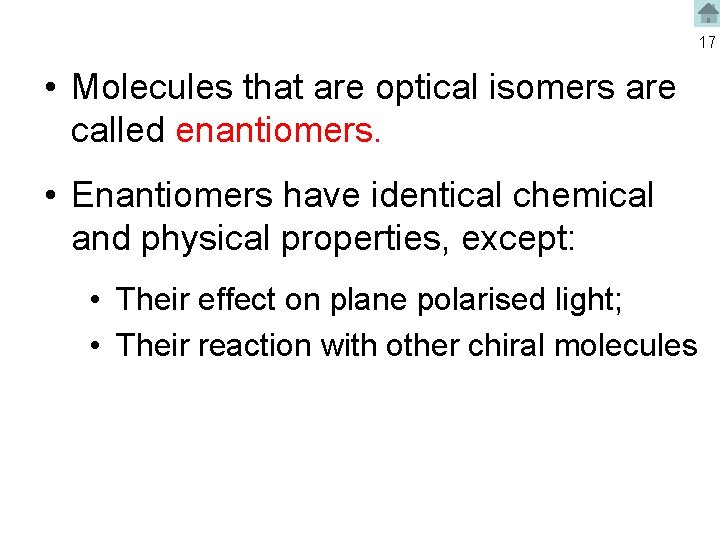 17 • Molecules that are optical isomers are called enantiomers. • Enantiomers have identical