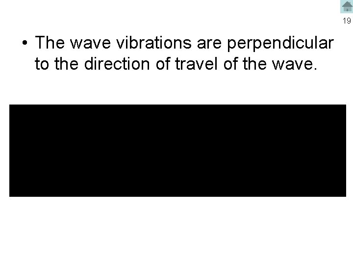 19 • The wave vibrations are perpendicular to the direction of travel of the