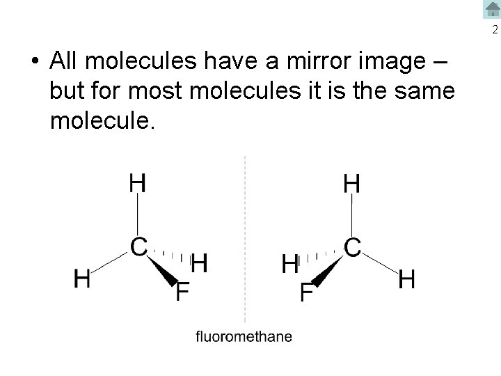 2 • All molecules have a mirror image – but for most molecules it