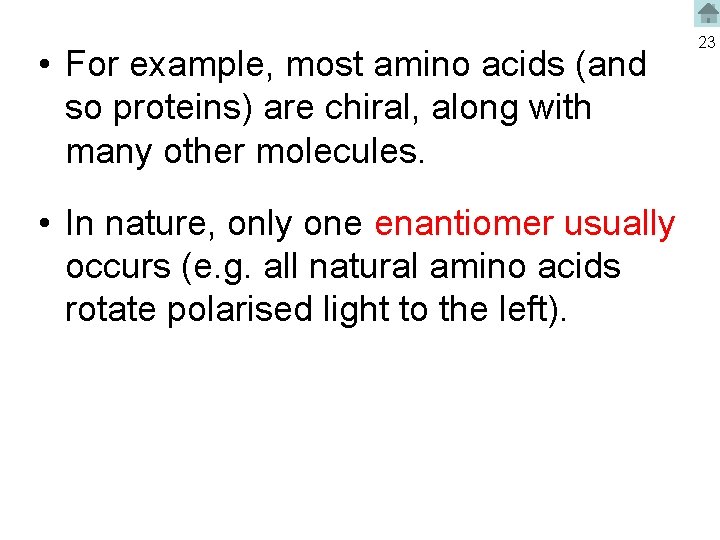  • For example, most amino acids (and so proteins) are chiral, along with