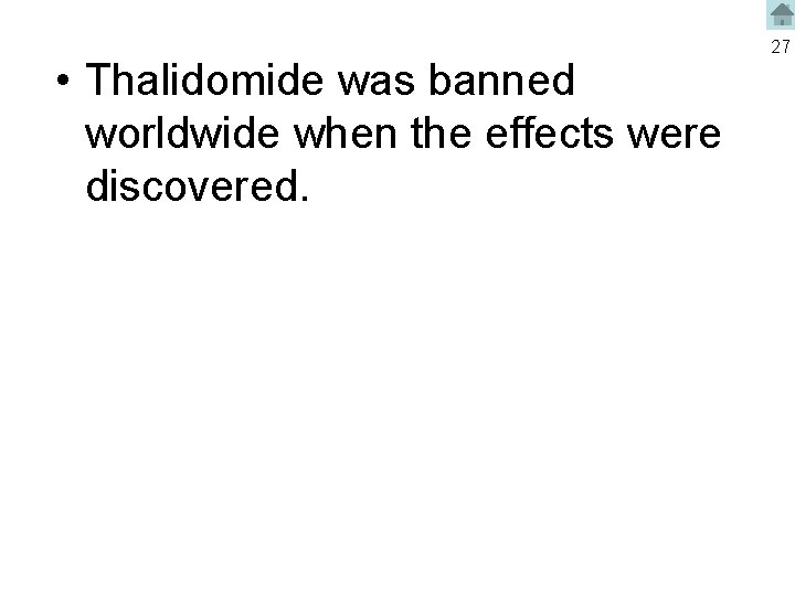  • Thalidomide was banned worldwide when the effects were discovered. 27 