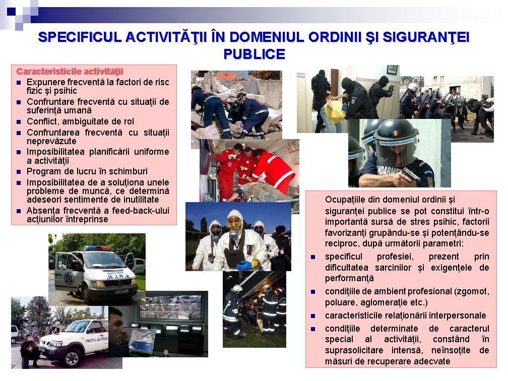 SPECIFICUL ACTIVITĂŢII ÎN DOMENIUL ORDINII ŞI SIGURANŢEI PUBLICE Caracteristicile activităţii n Expunere frecventă la