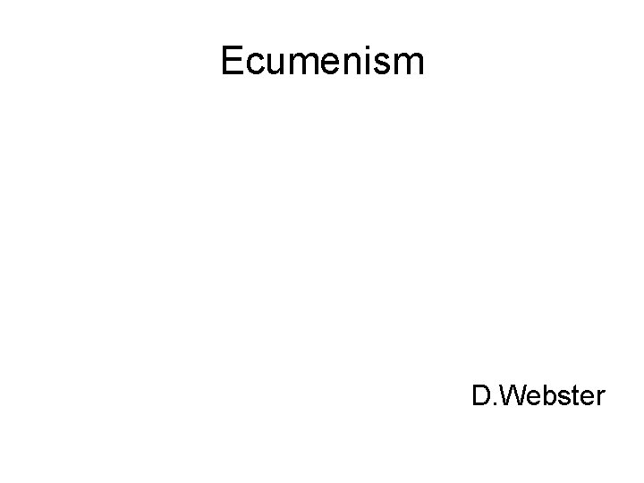 Ecumenism D. Webster 