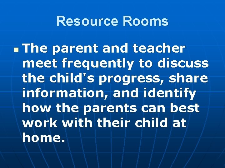Resource Rooms n The parent and teacher meet frequently to discuss the child's progress,