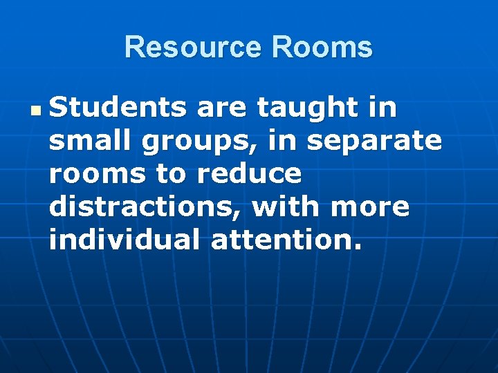 Resource Rooms n Students are taught in small groups, in separate rooms to reduce