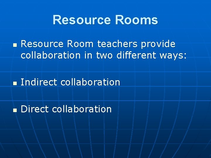 Resource Rooms n Resource Room teachers provide collaboration in two different ways: n Indirect