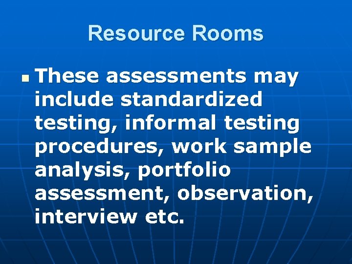Resource Rooms n These assessments may include standardized testing, informal testing procedures, work sample