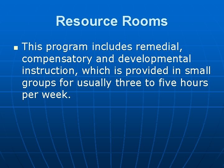 Resource Rooms n This program includes remedial, compensatory and developmental instruction, which is provided