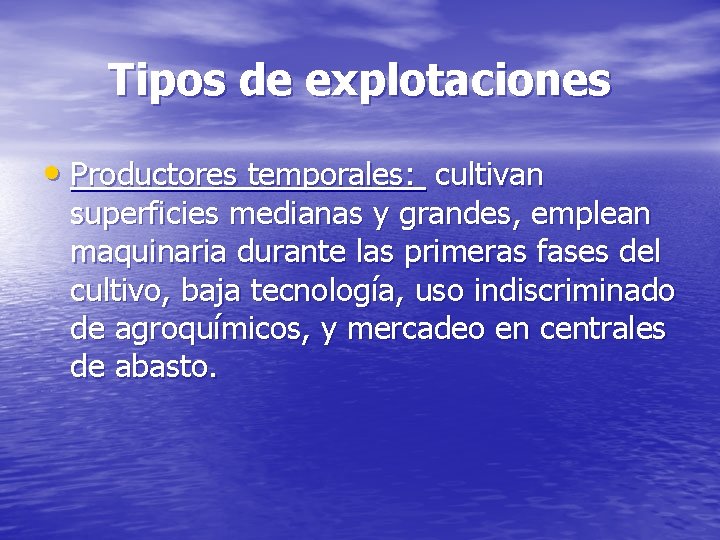 Tipos de explotaciones • Productores temporales: cultivan superficies medianas y grandes, emplean maquinaria durante