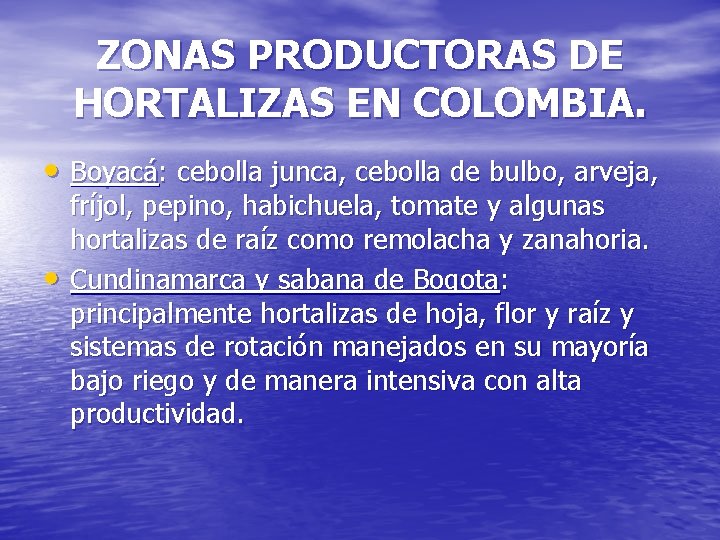 ZONAS PRODUCTORAS DE HORTALIZAS EN COLOMBIA. • Boyacá: cebolla junca, cebolla de bulbo, arveja,