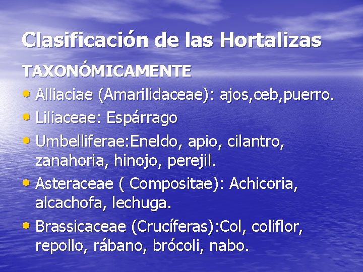 Clasificación de las Hortalizas TAXONÓMICAMENTE • Alliaciae (Amarilidaceae): ajos, ceb, puerro. • Liliaceae: Espárrago