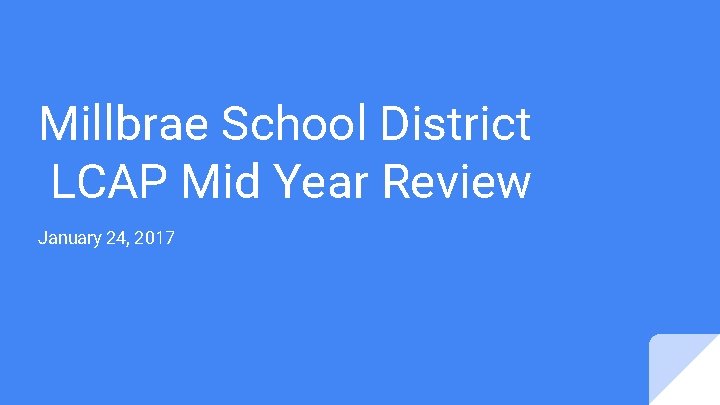 Millbrae School District LCAP Mid Year Review January 24, 2017 