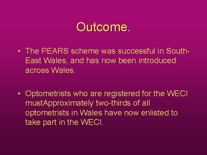 Outcome. • The PEARS scheme was successful in South. East Wales, and has now