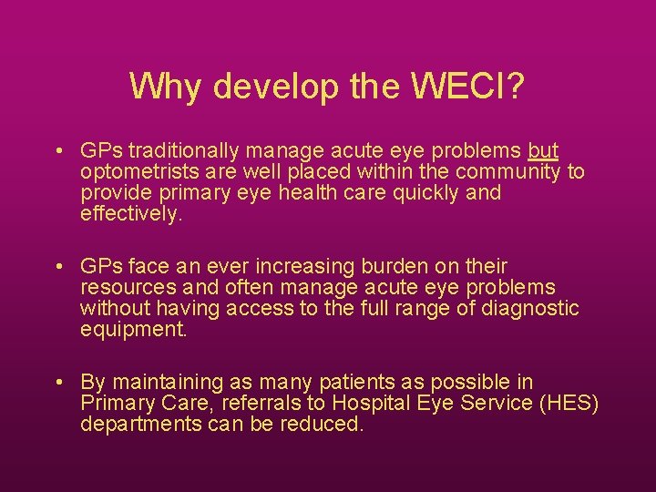 Why develop the WECI? • GPs traditionally manage acute eye problems but optometrists are