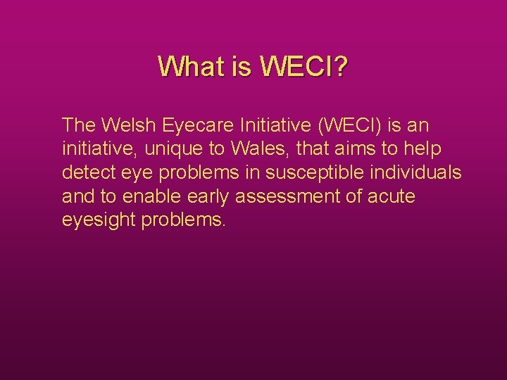 What is WECI? The Welsh Eyecare Initiative (WECI) is an initiative, unique to Wales,