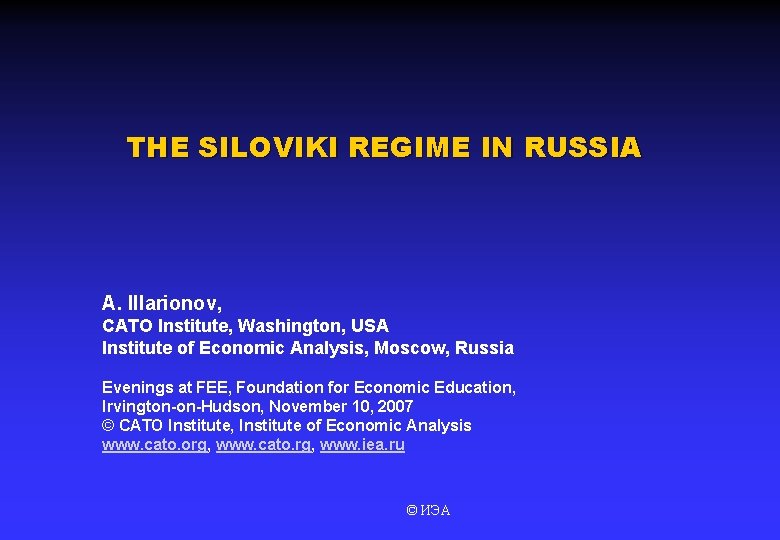 THE SILOVIKI REGIME IN RUSSIA A. Illarionov, CATO Institute, Washington, USA Institute of Economic