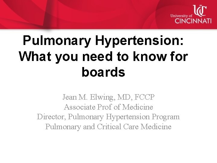 Pulmonary Hypertension: What you need to know for boards Jean M. Elwing, MD, FCCP