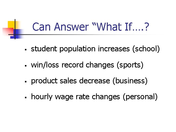 Can Answer “What If…. ? § student population increases (school) § win/loss record changes