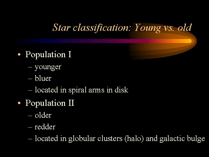 Star classification: Young vs. old • Population I – younger – bluer – located