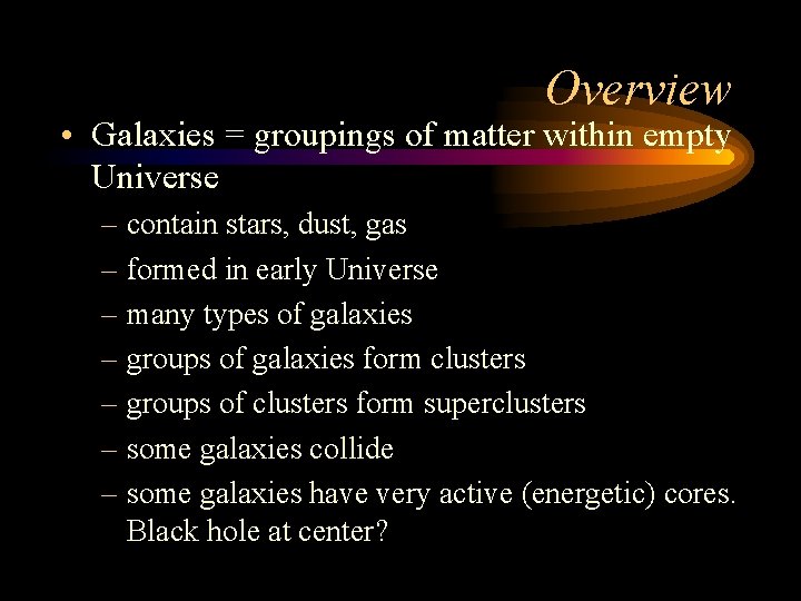 Overview • Galaxies = groupings of matter within empty Universe – contain stars, dust,
