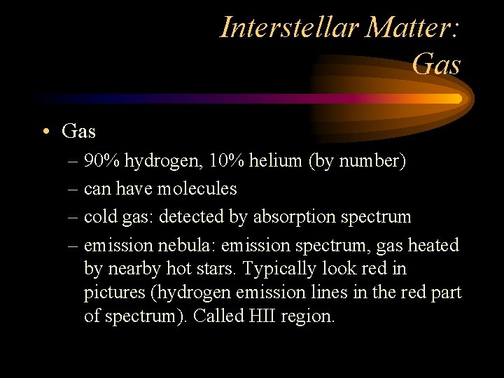 Interstellar Matter: Gas • Gas – 90% hydrogen, 10% helium (by number) – can