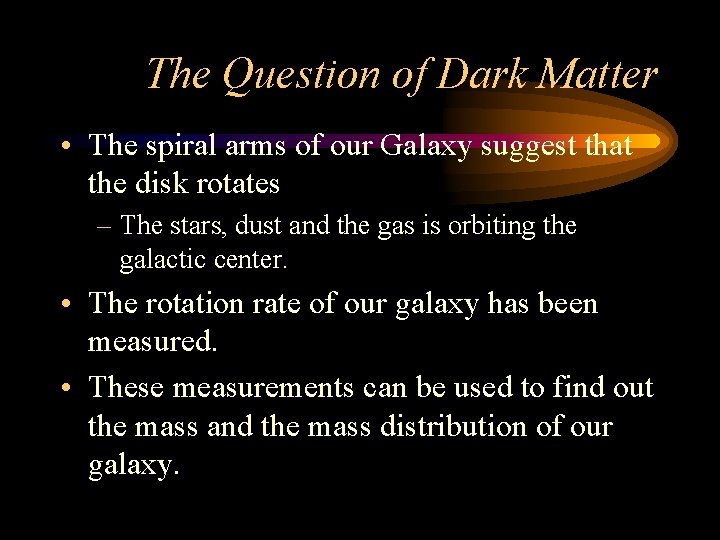 The Question of Dark Matter • The spiral arms of our Galaxy suggest that