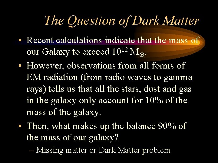 The Question of Dark Matter • Recent calculations indicate that the mass of our