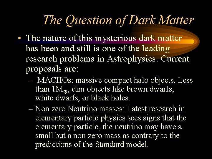 The Question of Dark Matter • The nature of this mysterious dark matter has