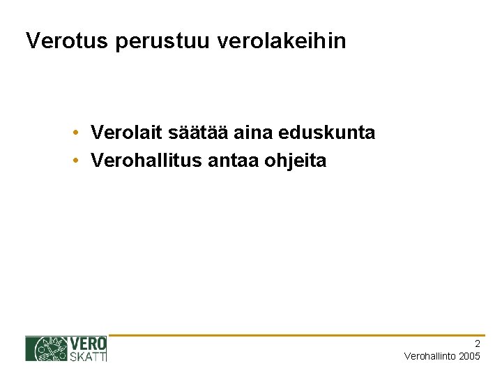 Verotus perustuu verolakeihin • Verolait säätää aina eduskunta • Verohallitus antaa ohjeita 2 Verohallinto