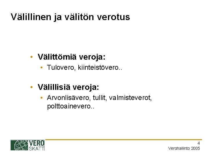 Välillinen ja välitön verotus • Välittömiä veroja: • Tulovero, kiinteistövero. . • Välillisiä veroja: