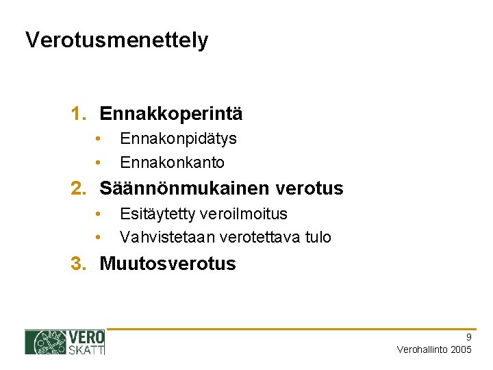 Verotusmenettely 1. Ennakkoperintä • • Ennakonpidätys Ennakonkanto 2. Säännönmukainen verotus • • Esitäytetty veroilmoitus