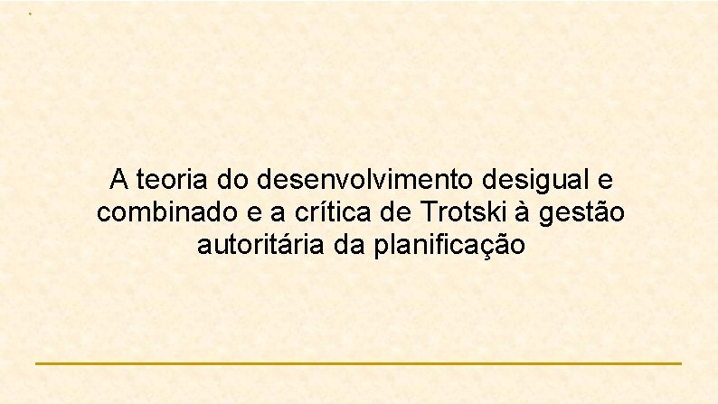 A teoria do desenvolvimento desigual e combinado e a crítica de Trotski à gestão