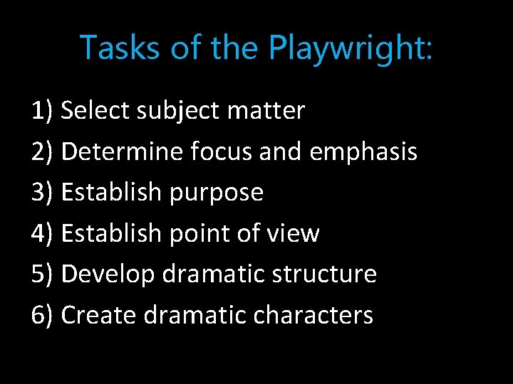 Tasks of the Playwright: 1) Select subject matter 2) Determine focus and emphasis 3)